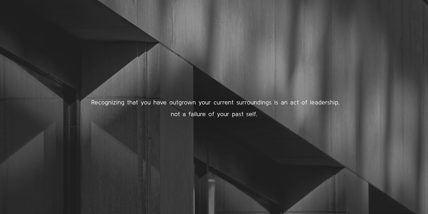 Archetual Image with overlay and text " Recognizing that you have outgrown your current surroundings is an act of leadership, not a failure of your past self."